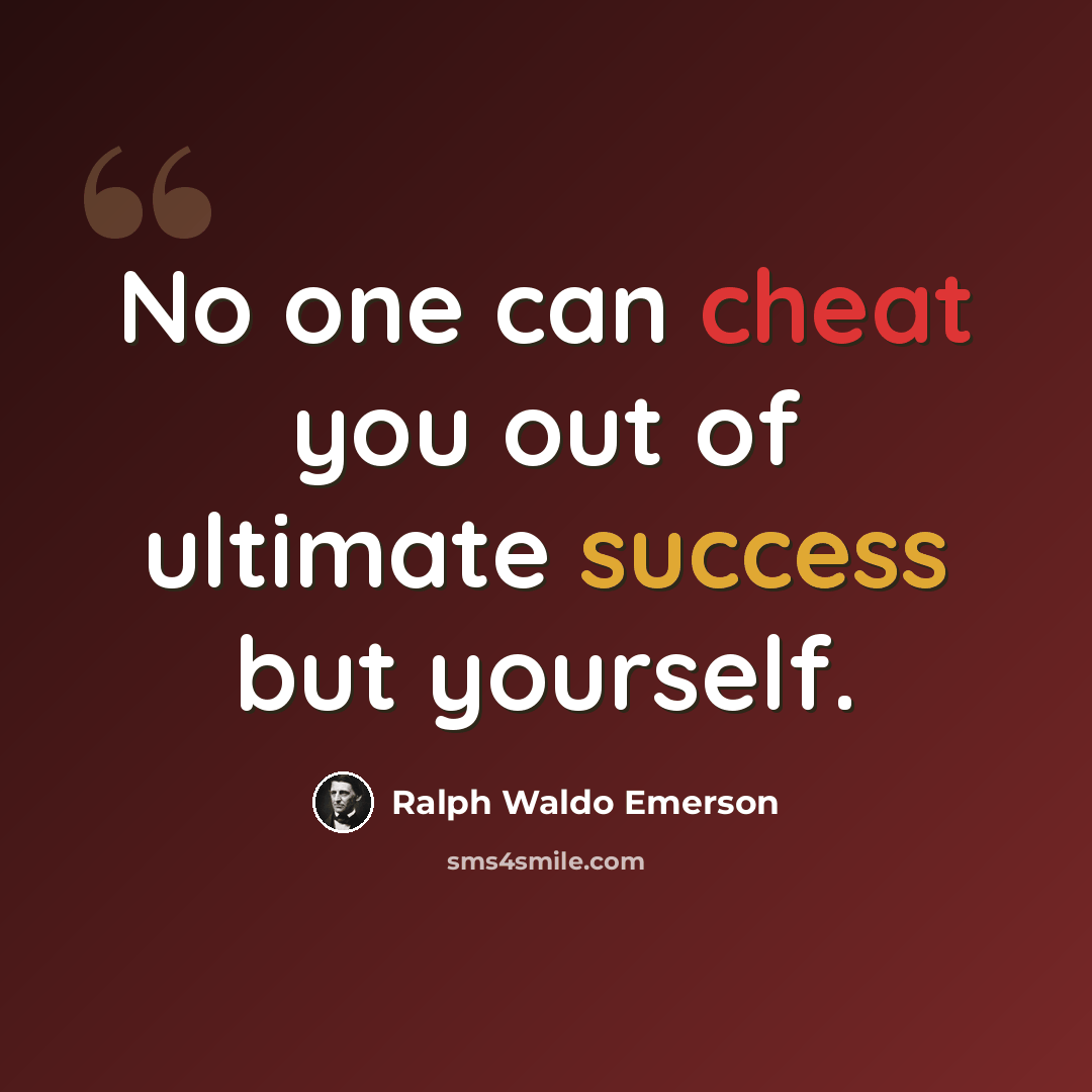 “No one can cheat you out of ultimate success but yourself.” quote by Ralph Waldo Emerson
