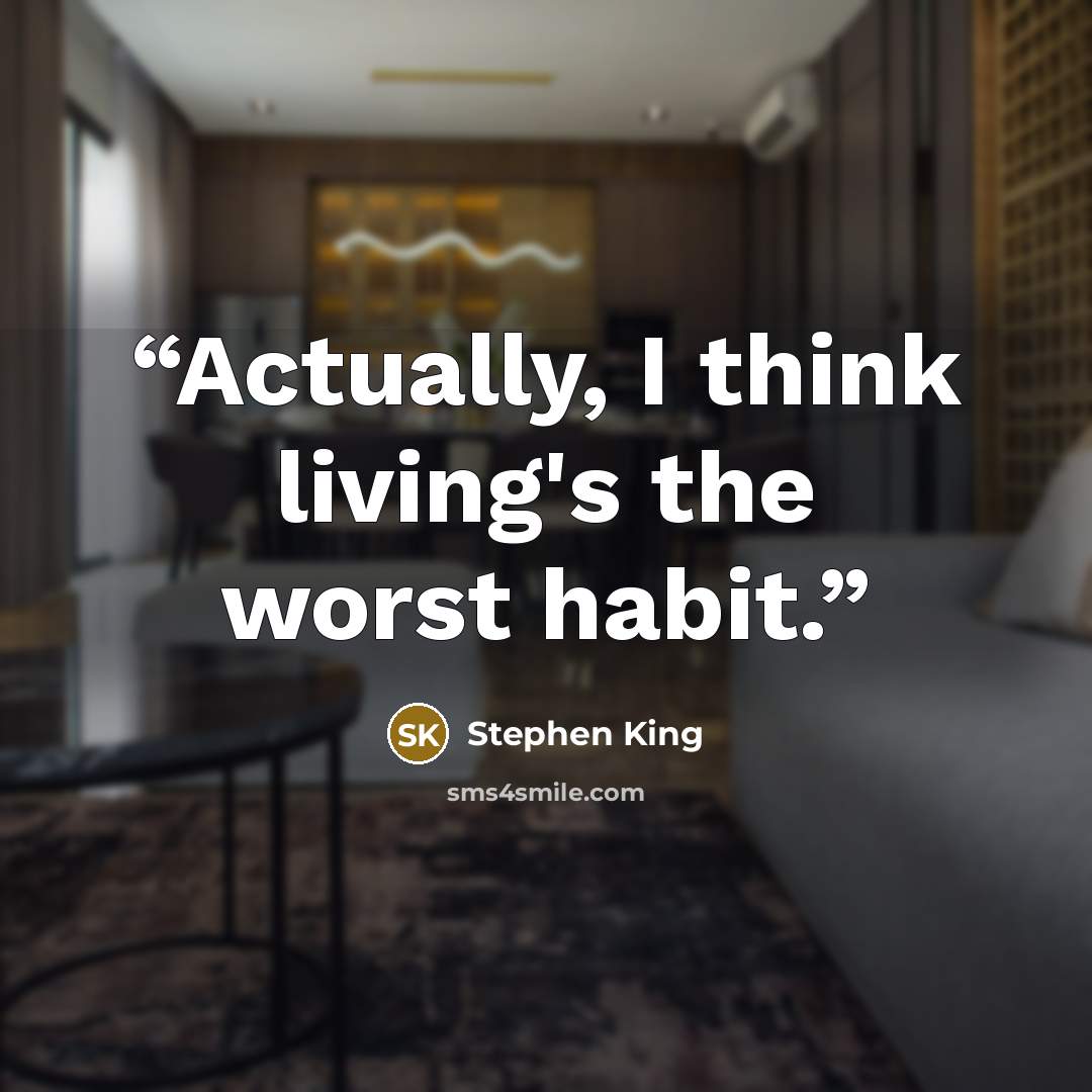 “Actually, I think living's the worst habit.” quote by Stephen King