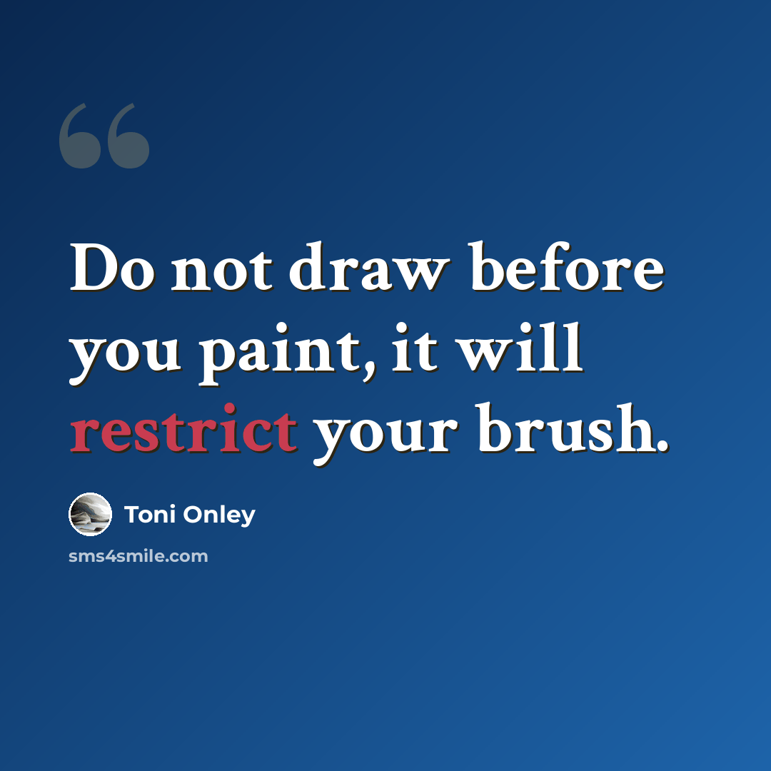 “Do not draw before you paint, it will restrict your brush.” quote by Toni Onley