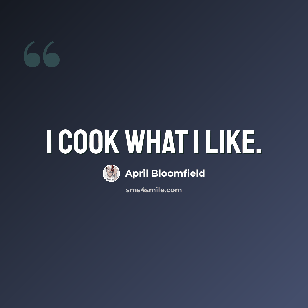 “I cook what I like.” quote by April Bloomfield