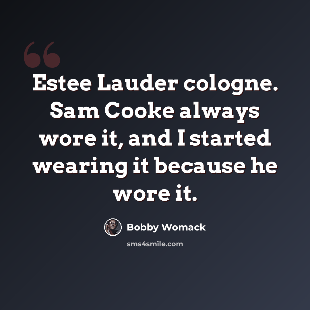 “Estee Lauder cologne. Sam Cooke always wore it, and I started wearing it because he wore it.” quote by Bobby Womack