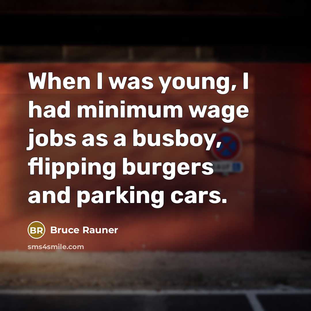 “When I was young, I had minimum wage jobs as a busboy, flipping burgers and parking cars.” quote by Bruce Rauner