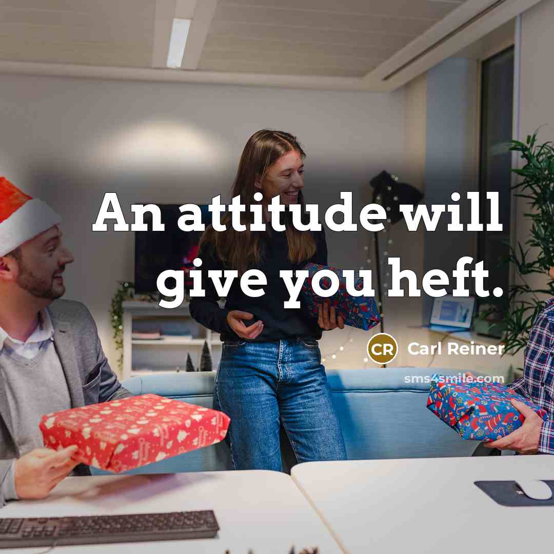 “An attitude will give you heft.” quote by Carl Reiner