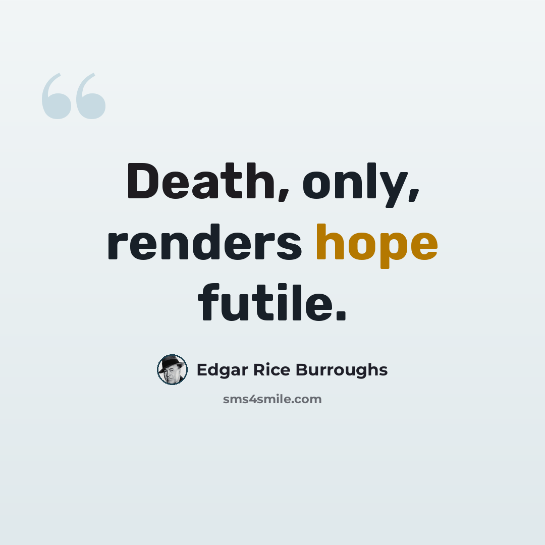 “Death, only, renders hope futile.” quote by Edgar Rice Burroughs