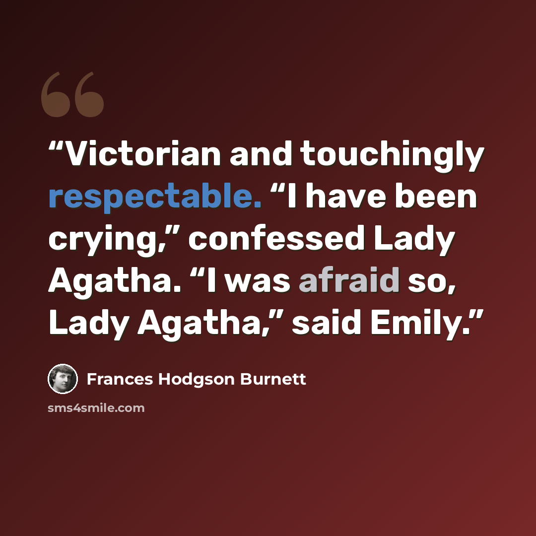 “Victorian and touchingly respectable. “I have been crying,” confessed Lady Agatha. “I was afraid so, Lady Agatha,” said Emily.” quote by Frances Hodgson Burnett