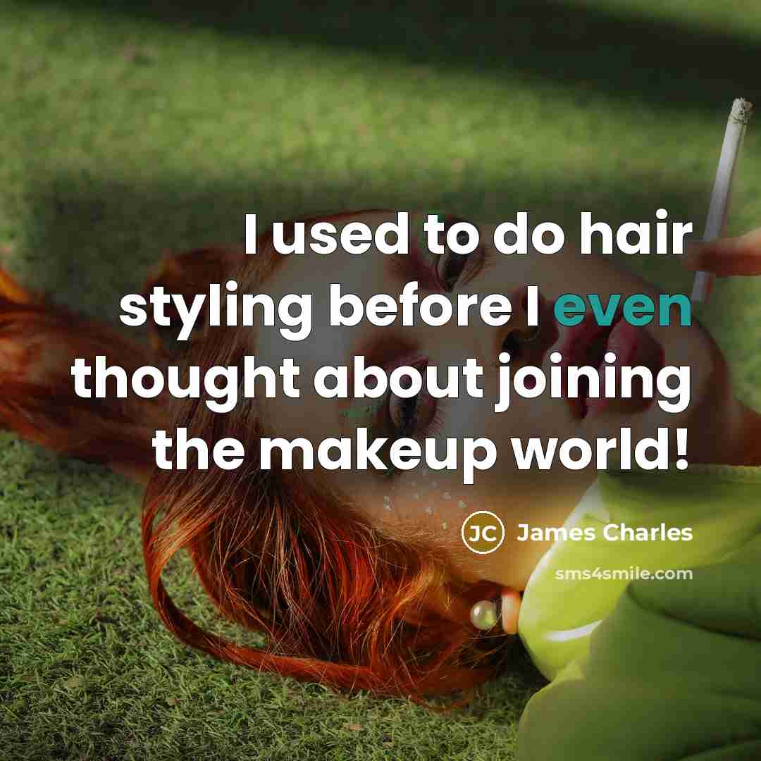 “I used to do hair styling before I even thought about joining the makeup world!” quote by James Charles