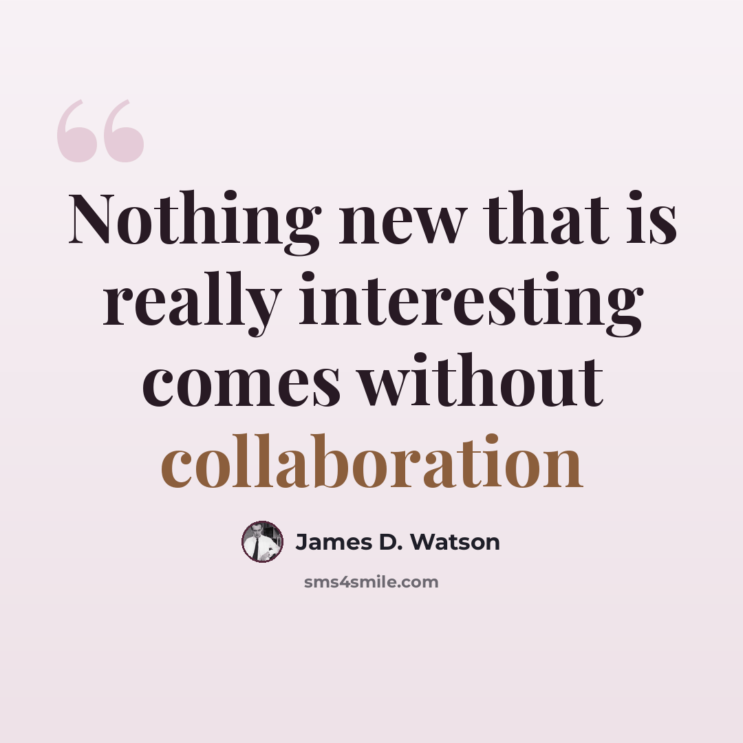 “Nothing new that is really interesting comes without collaboration” quote by James D. Watson