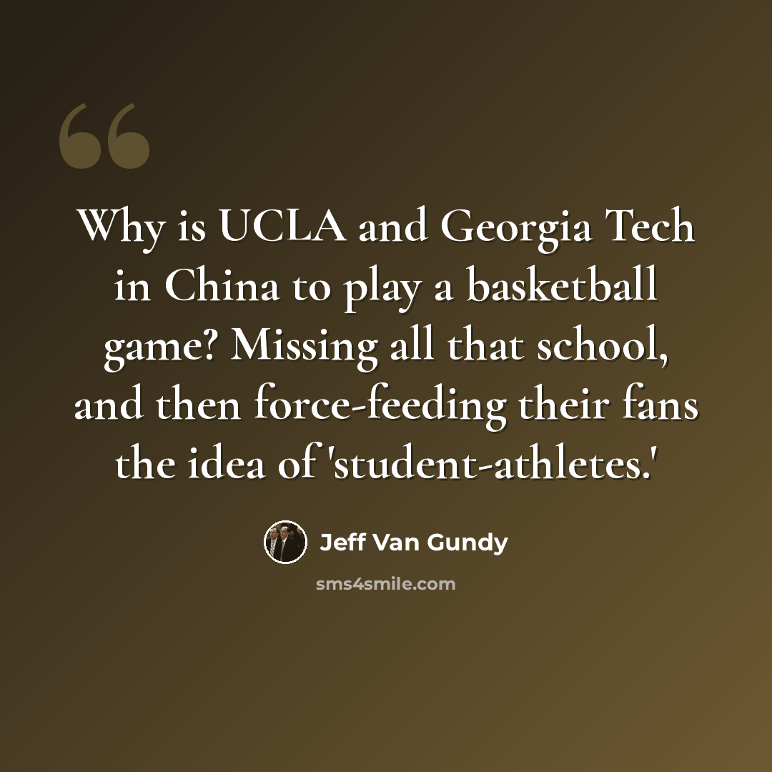 “Why is UCLA and Georgia Tech in China to play a basketball game? Missing all that school, and then force-feeding their fans the idea of 'student-athletes.'” quote by Jeff Van Gundy