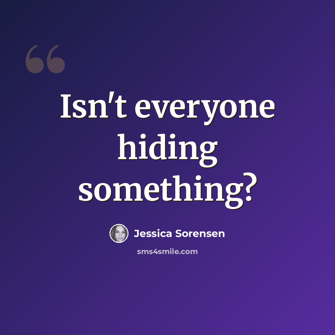 “Isn't everyone hiding something?” quote by Jessica Sorensen