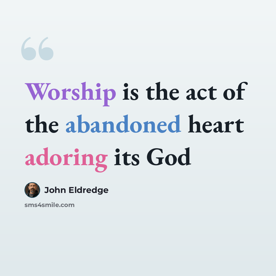 “Worship is the act of the abandoned heart adoring its God” quote by John Eldredge