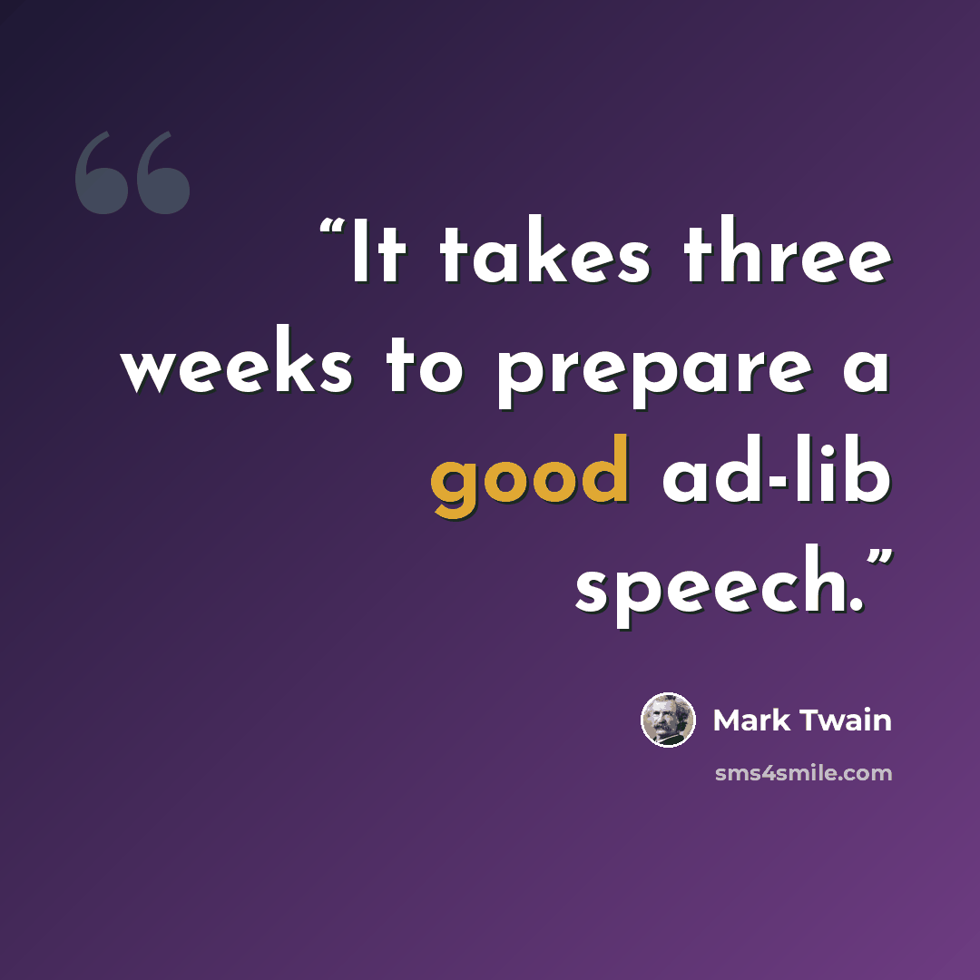 “It takes three weeks to prepare a good ad-lib speech.” quote by Mark Twain