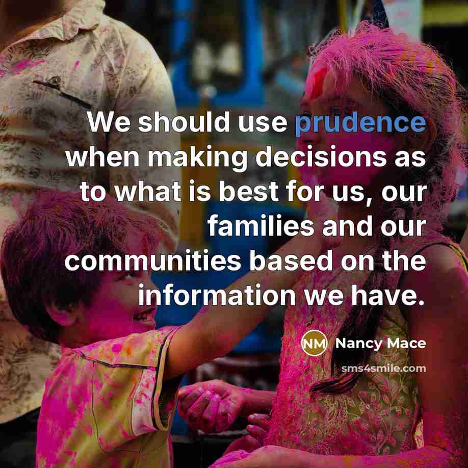“We should use prudence when making decisions as to what is best for us, our families and our communities based on the information we have.” quote by Nancy Mace