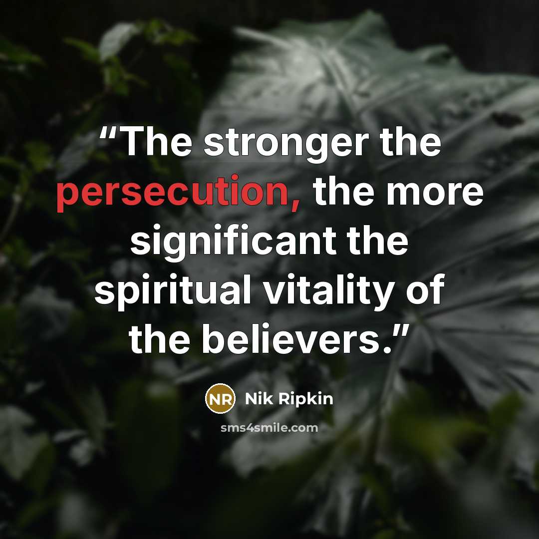 “The stronger the persecution, the more significant the spiritual vitality of the believers.” quote by Nik Ripkin