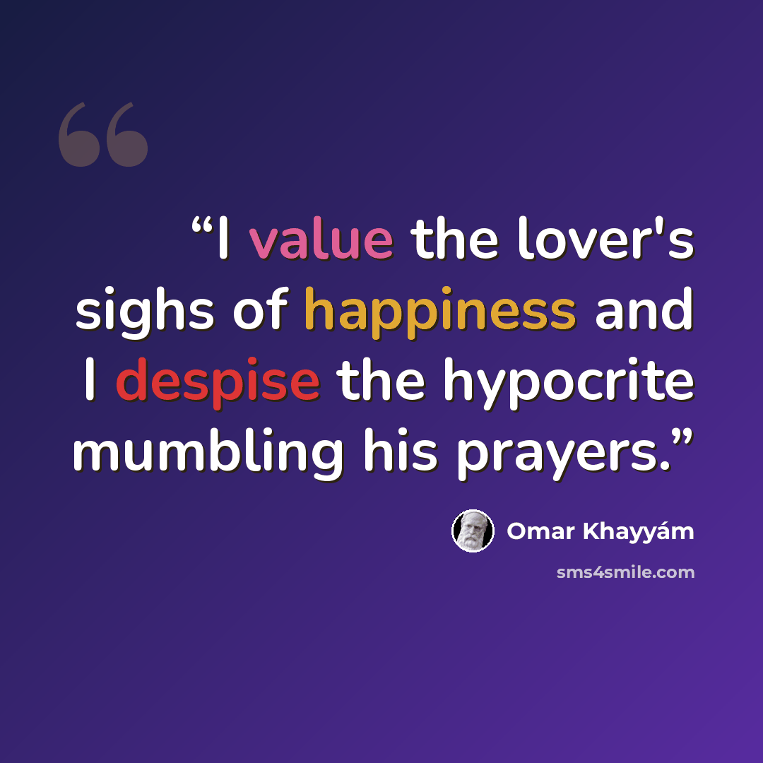 “I value the lover's sighs of happiness and I despise the hypocrite mumbling his prayers.” quote by Omar Khayyám