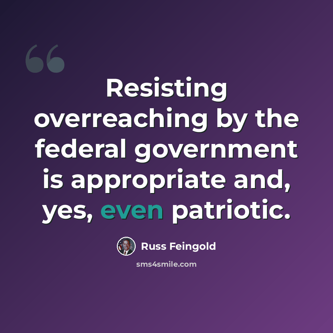 “Resisting overreaching by the federal government is appropriate and, yes, even patriotic.” quote by Russ Feingold