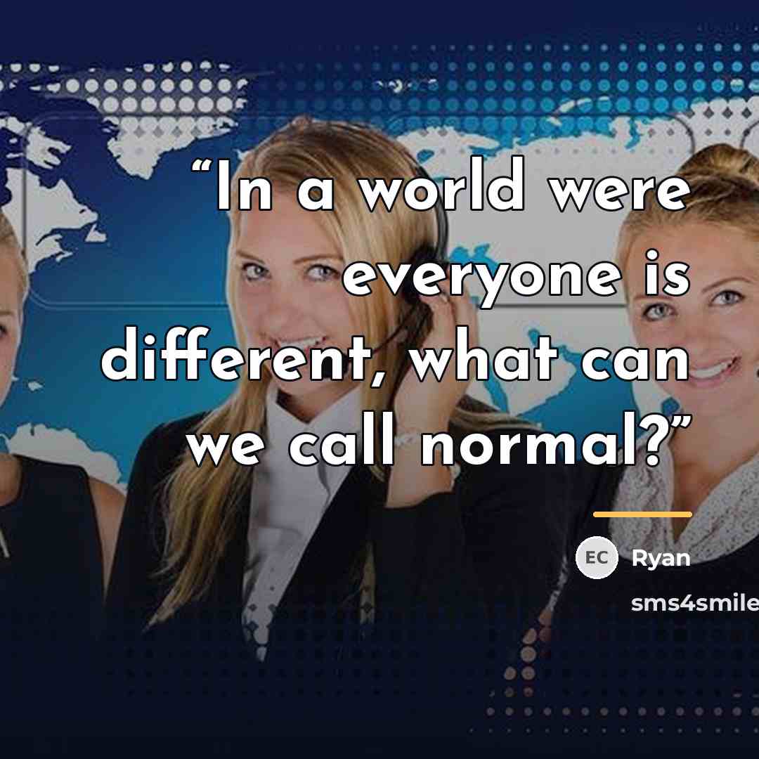“In a world were everyone is different, what can we call normal?” quote by Ryan