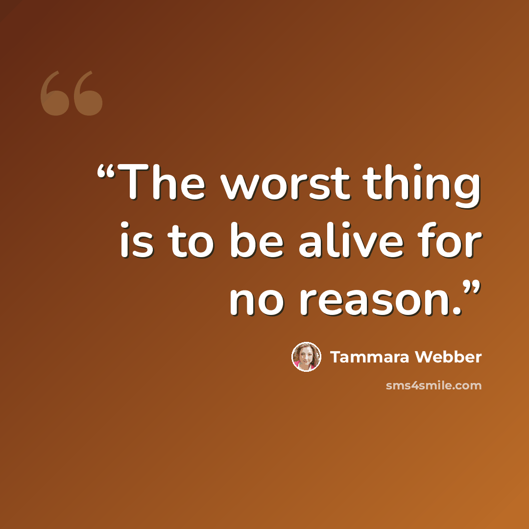 “The worst thing is to be alive for no reason.” quote by Tammara Webber