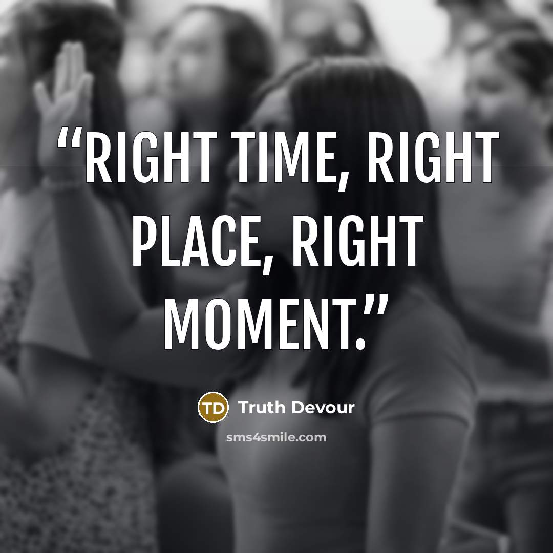 “Right time, right place, right moment.” quote by Truth Devour