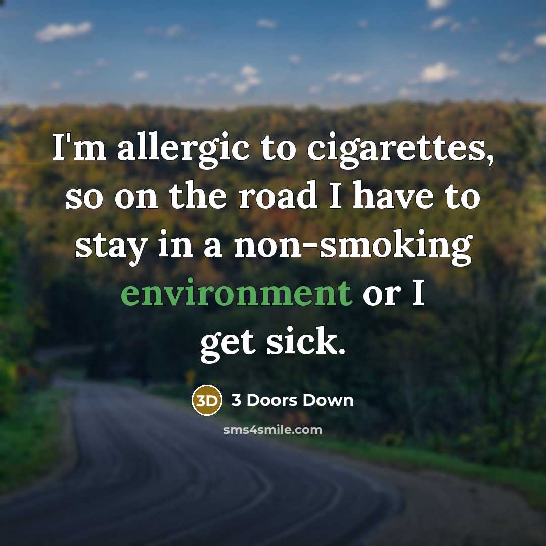 “I'm allergic to cigarettes, so on the road I have to stay in a non-smoking environment or I get sick.” quote by 3 Doors Down