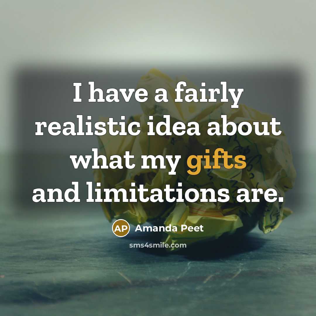 “I have a fairly realistic idea about what my gifts and limitations are.” quote by Amanda Peet