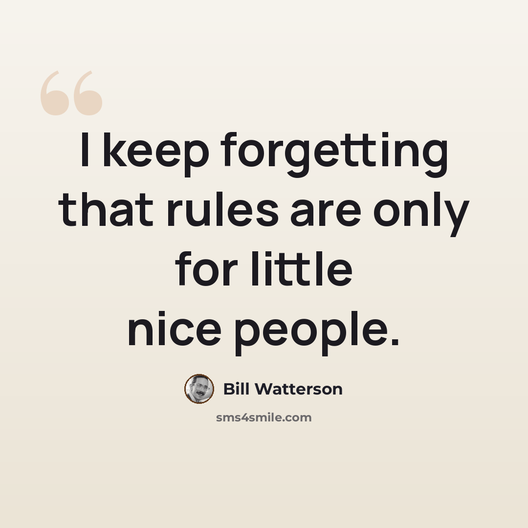 “I keep forgetting that rules are only for little nice people.” quote by Bill Watterson