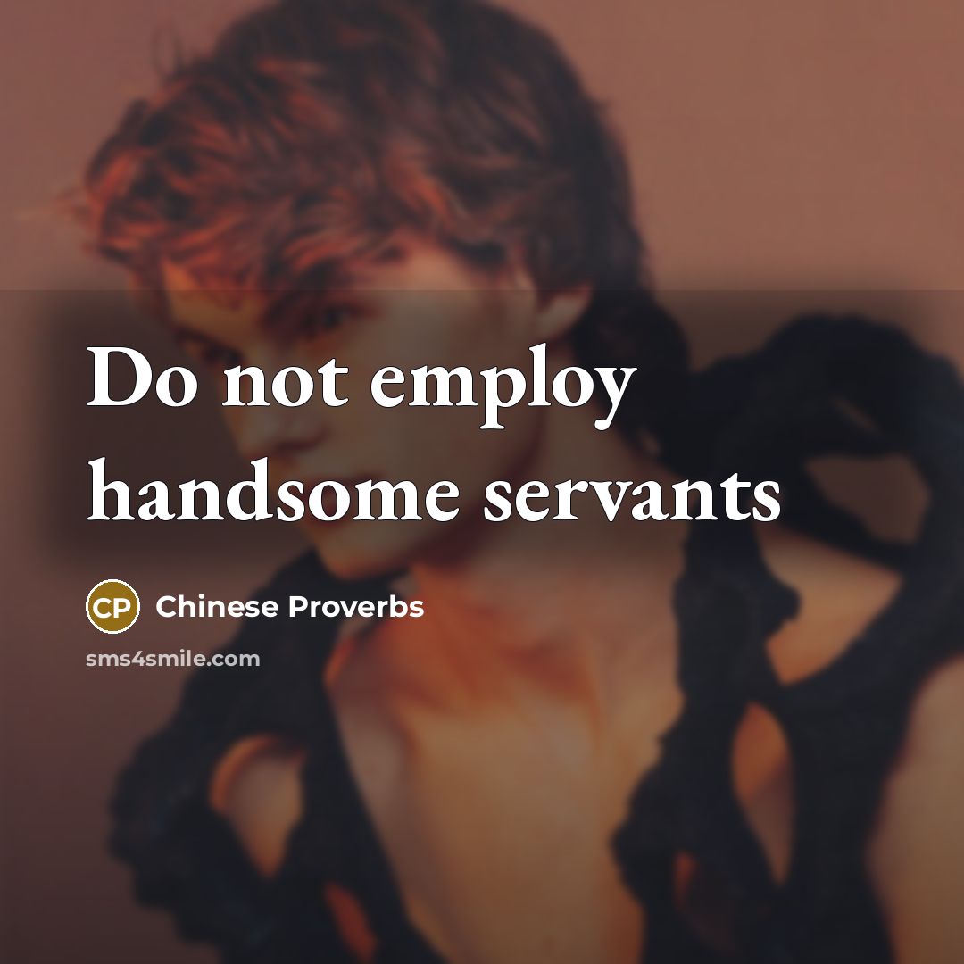 “Do not employ handsome servants” quote by Chinese Proverbs