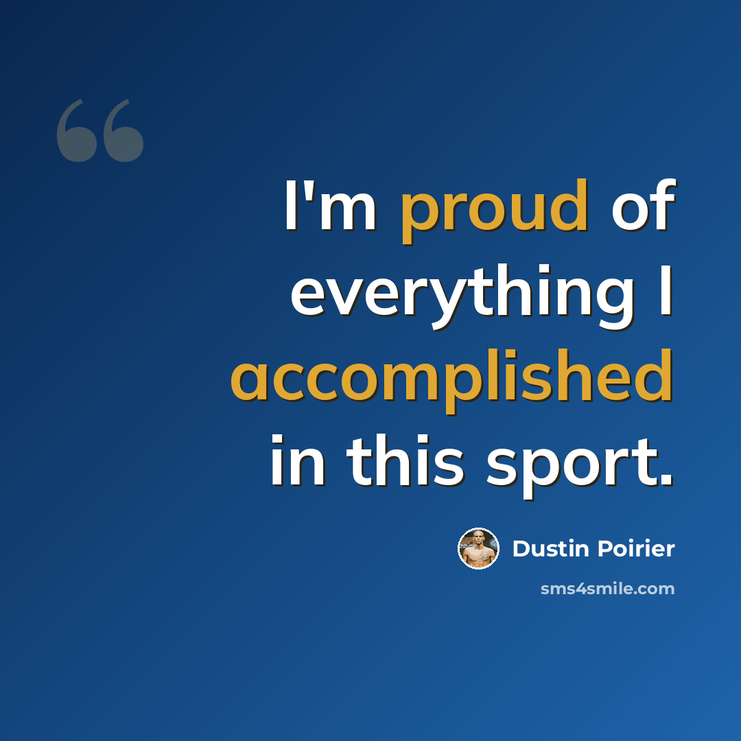 “I'm proud of everything I accomplished in this sport.” quote by Dustin Poirier