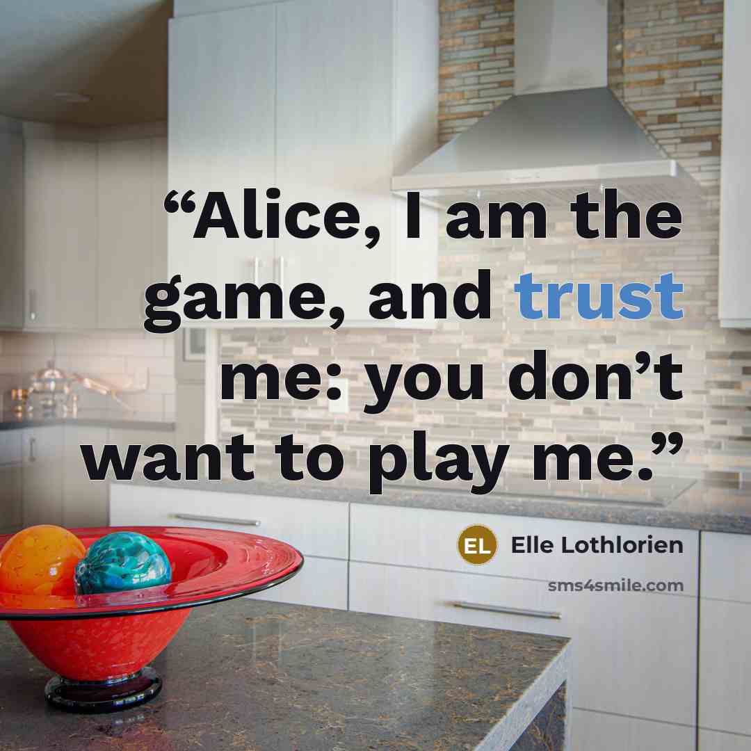 “Alice, I am the game, and trust me: you don’t want to play me.” quote by Elle Lothlorien