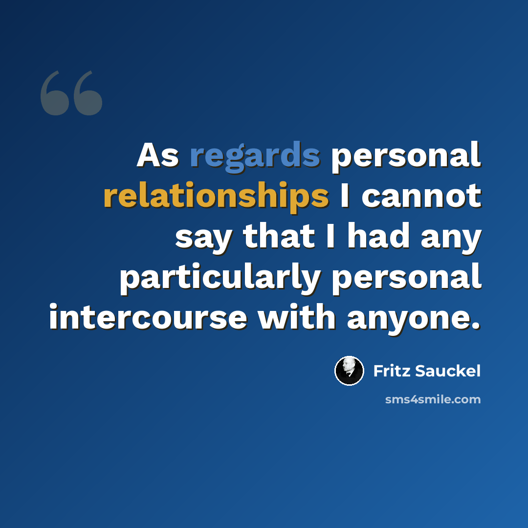 “As regards personal relationships I cannot say that I had any particularly personal intercourse with anyone.” quote by Fritz Sauckel