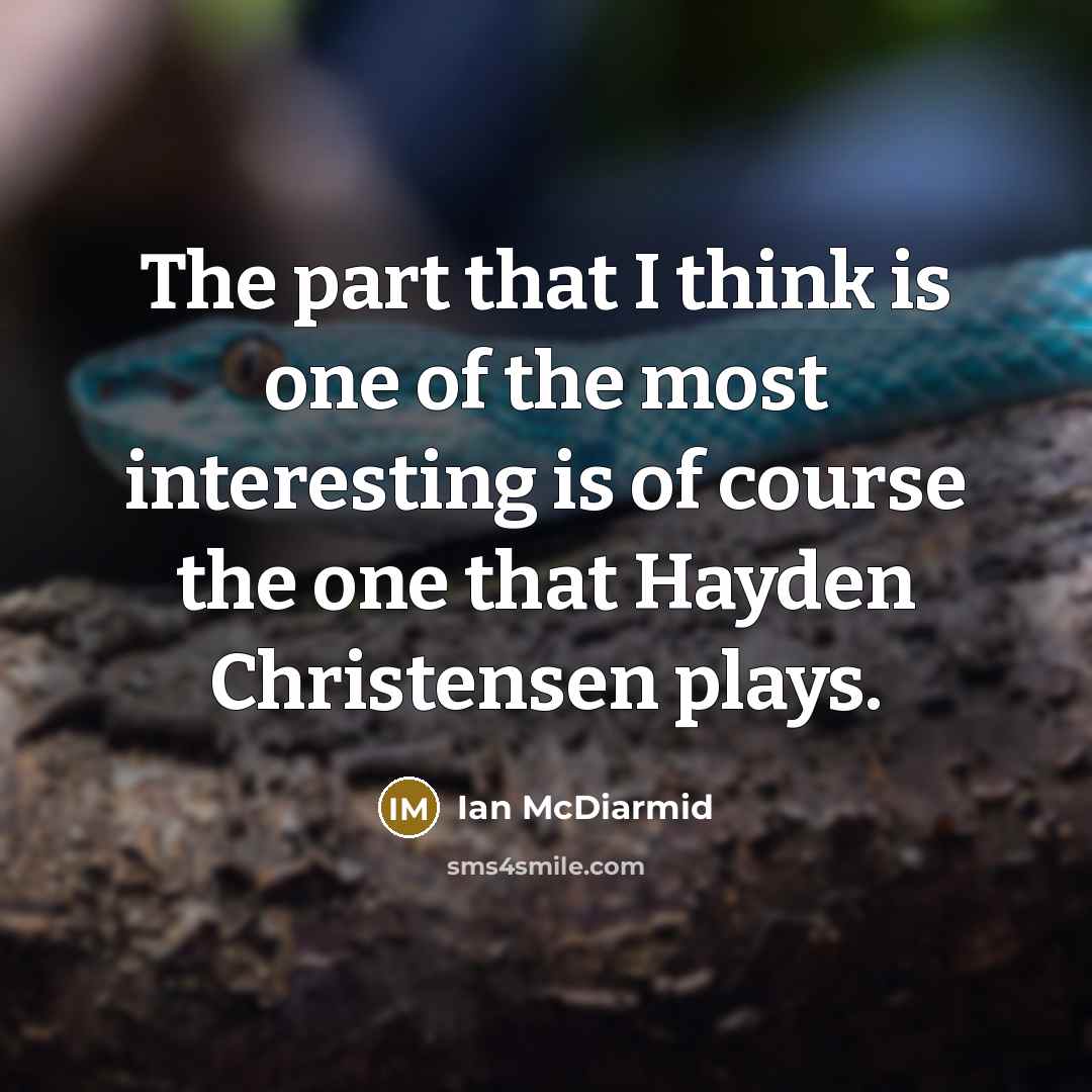 “The part that I think is one of the most interesting is of course the one that Hayden Christensen plays.” quote by Ian McDiarmid
