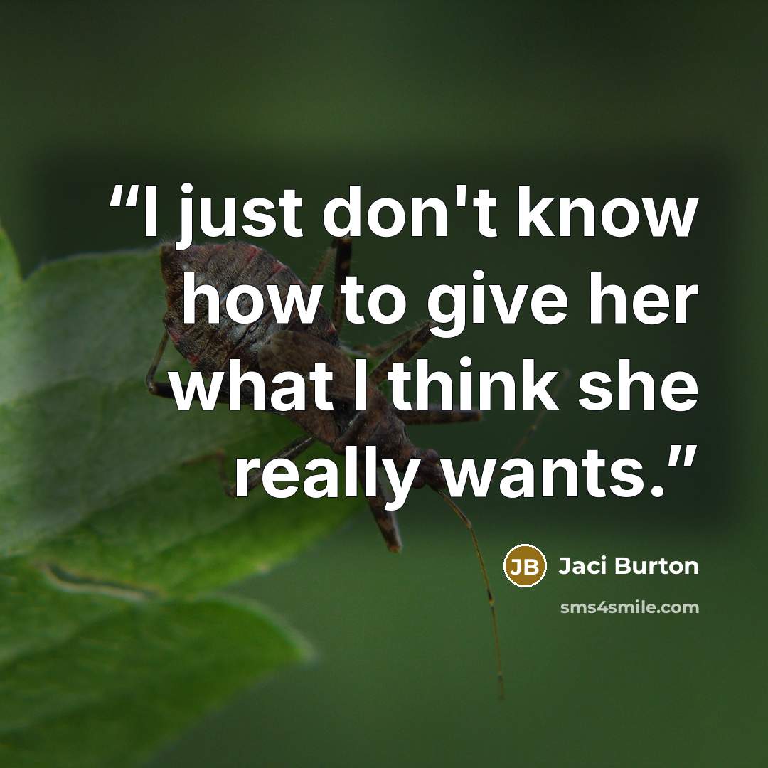 “I just don't know how to give her what I think she really wants.” quote by Jaci Burton