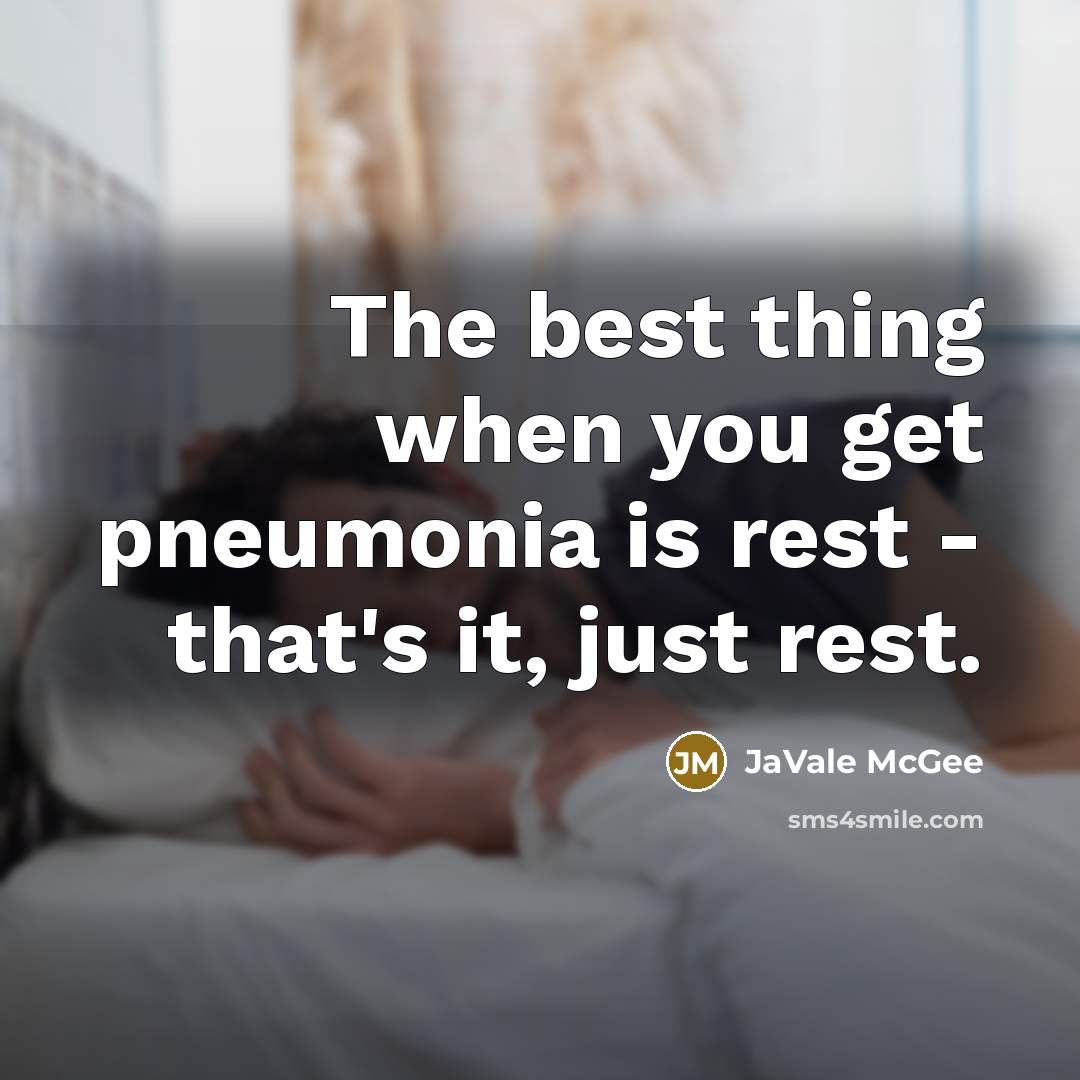 “The best thing when you get pneumonia is rest - that's it, just rest.” quote by JaVale McGee
