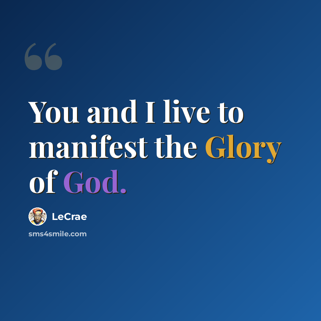 “You and I live to manifest the Glory of God.” quote by LeCrae