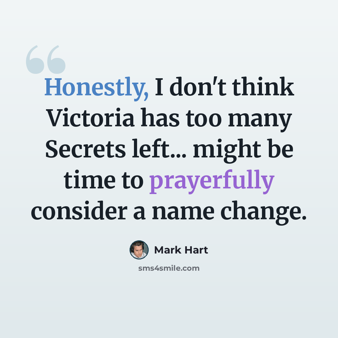 “Honestly, I don't think Victoria has too many Secrets left... might be time to prayerfully consider a name change.” quote by Mark Hart