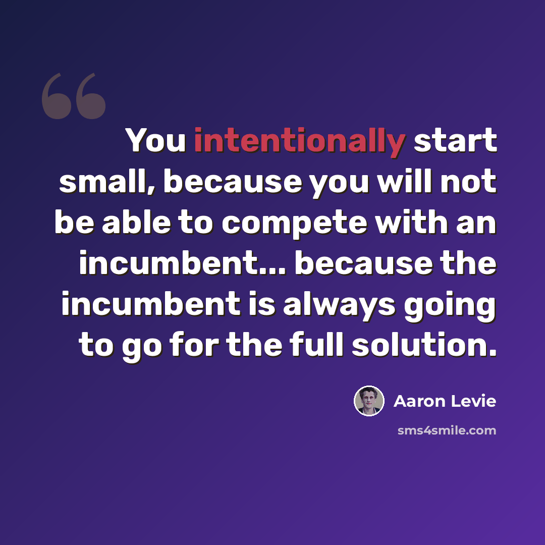 “You intentionally start small, because you will not be able to compete with an incumbent... because the incumbent is always going to go for the full solution.” quote by Aaron Levie