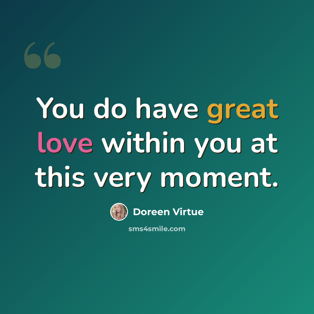 “You do have great love within you at this very moment.” quote by Doreen Virtue