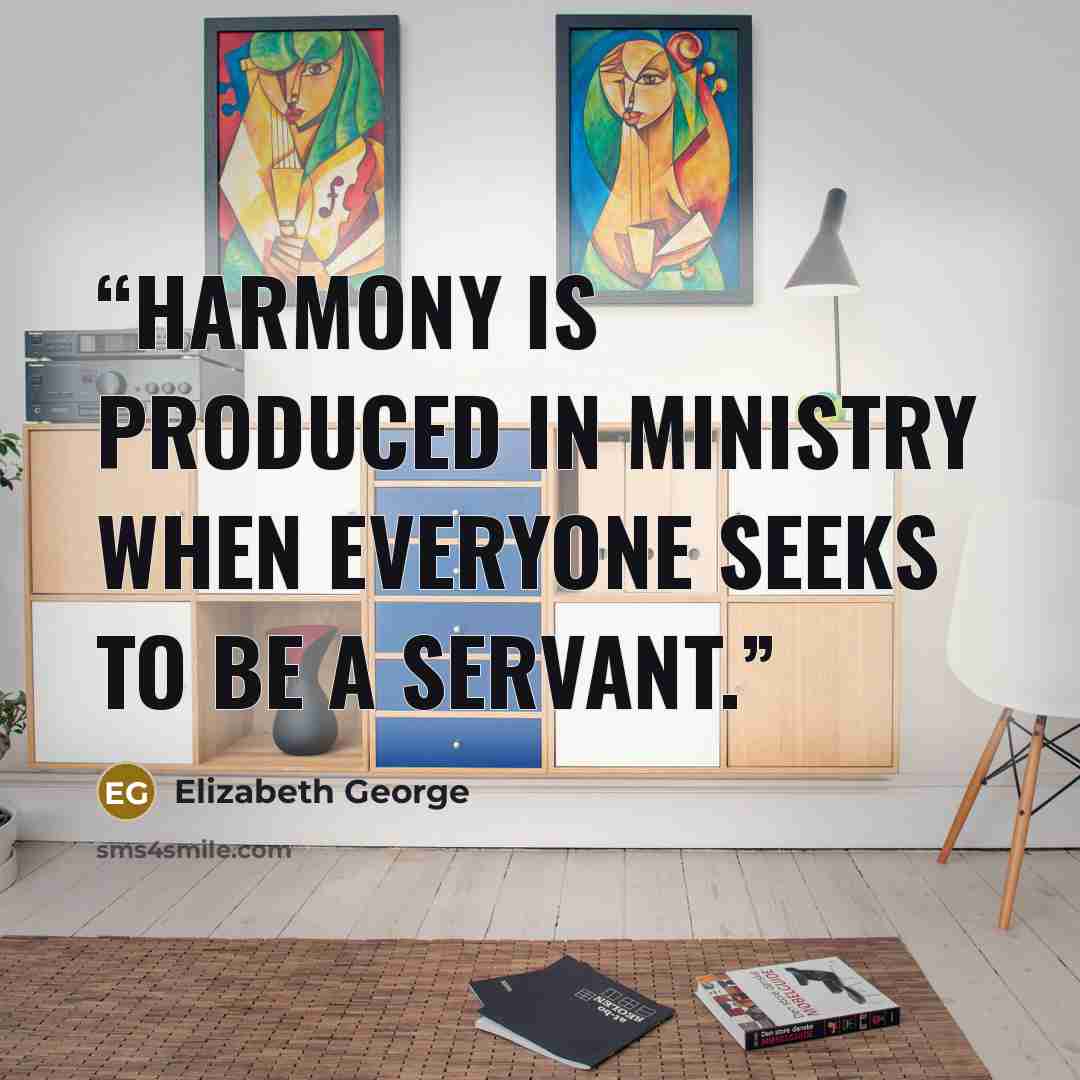 “Harmony is produced in ministry when everyone seeks to be a servant.” quote by Elizabeth George