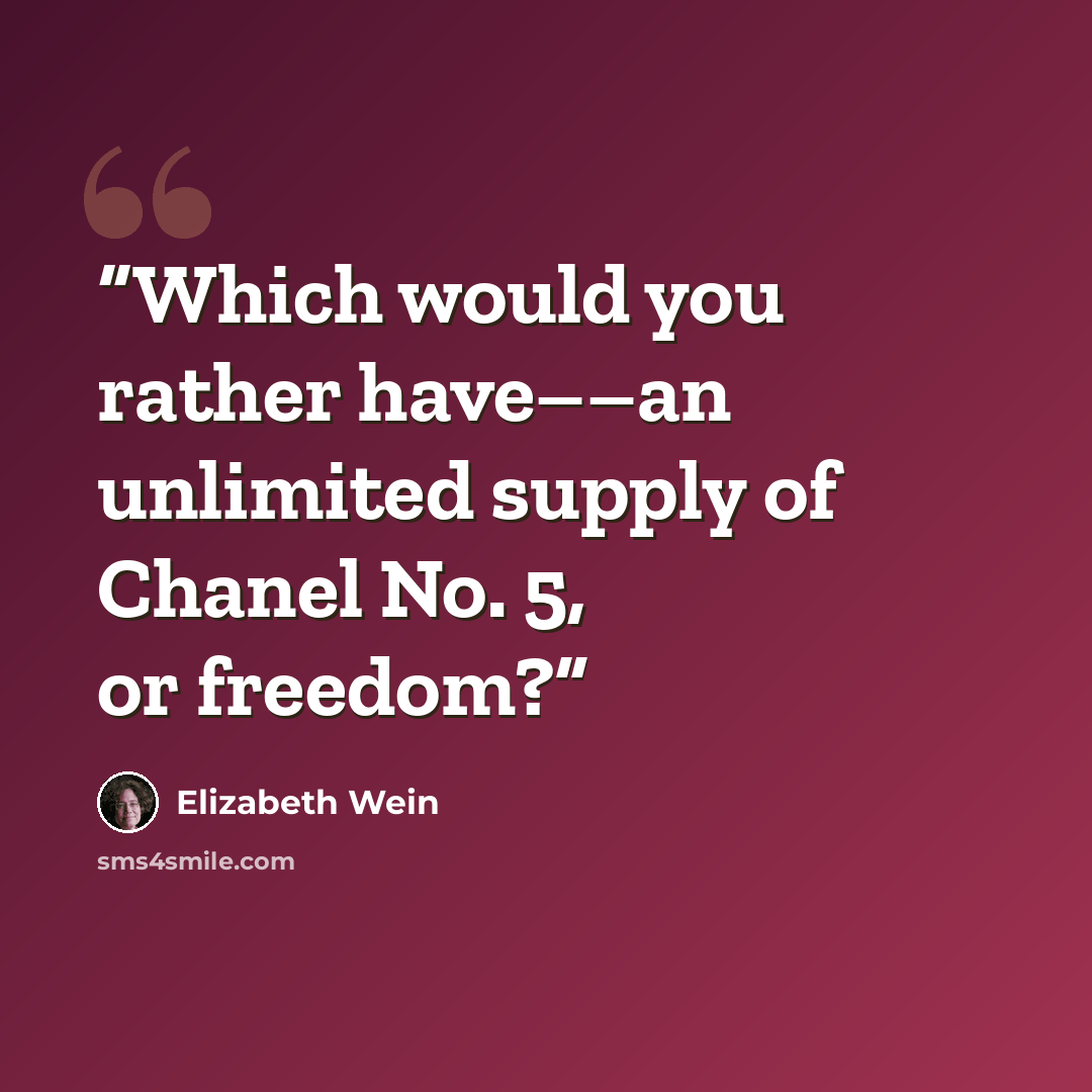 “Which would you rather have––an unlimited supply of Chanel No. 5, or freedom?” quote by Elizabeth Wein