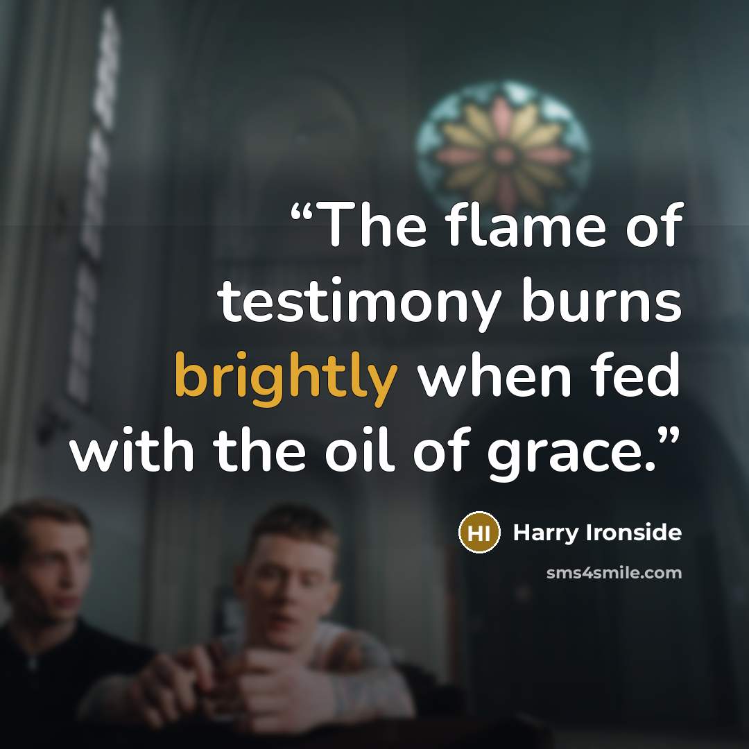 “The flame of testimony burns brightly when fed with the oil of grace.” quote by Harry Ironside