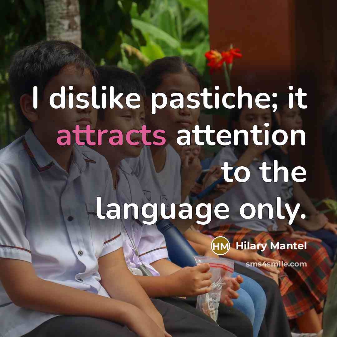 “I dislike pastiche; it attracts attention to the language only.” quote by Hilary Mantel