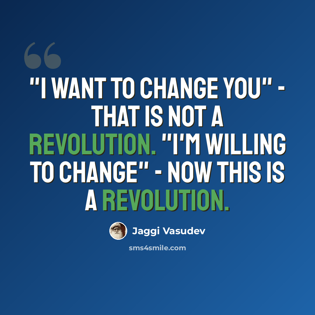 “"I want to change you" - that is not a revolution. "I'm willing to change" - now this is a revolution.” quote by Jaggi Vasudev