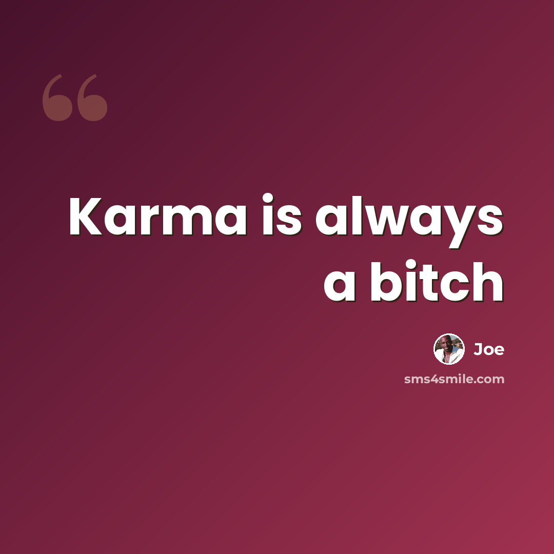“Karma is always a bitch” quote by Joe