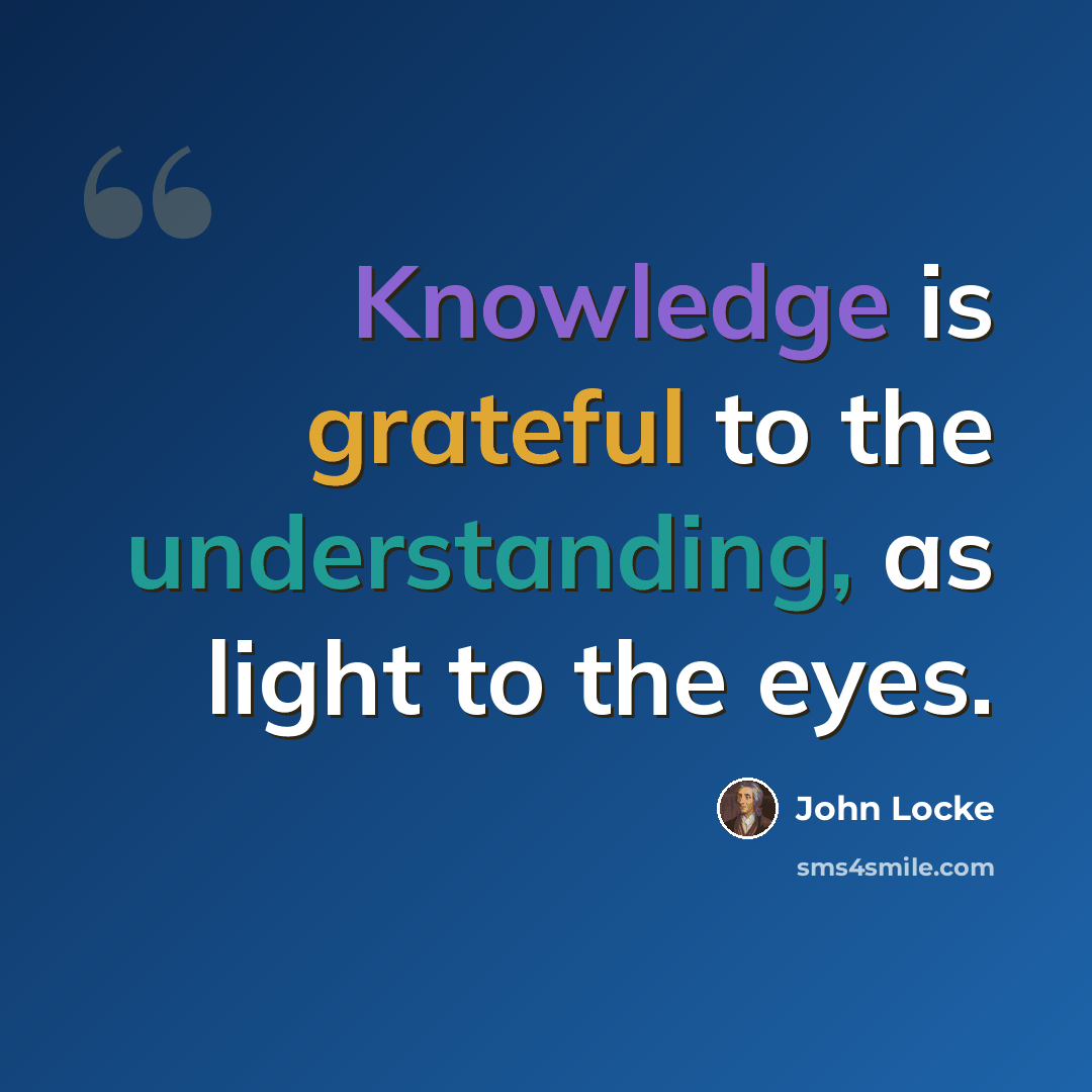 “Knowledge is grateful to the understanding, as light to the eyes.” quote by John Locke