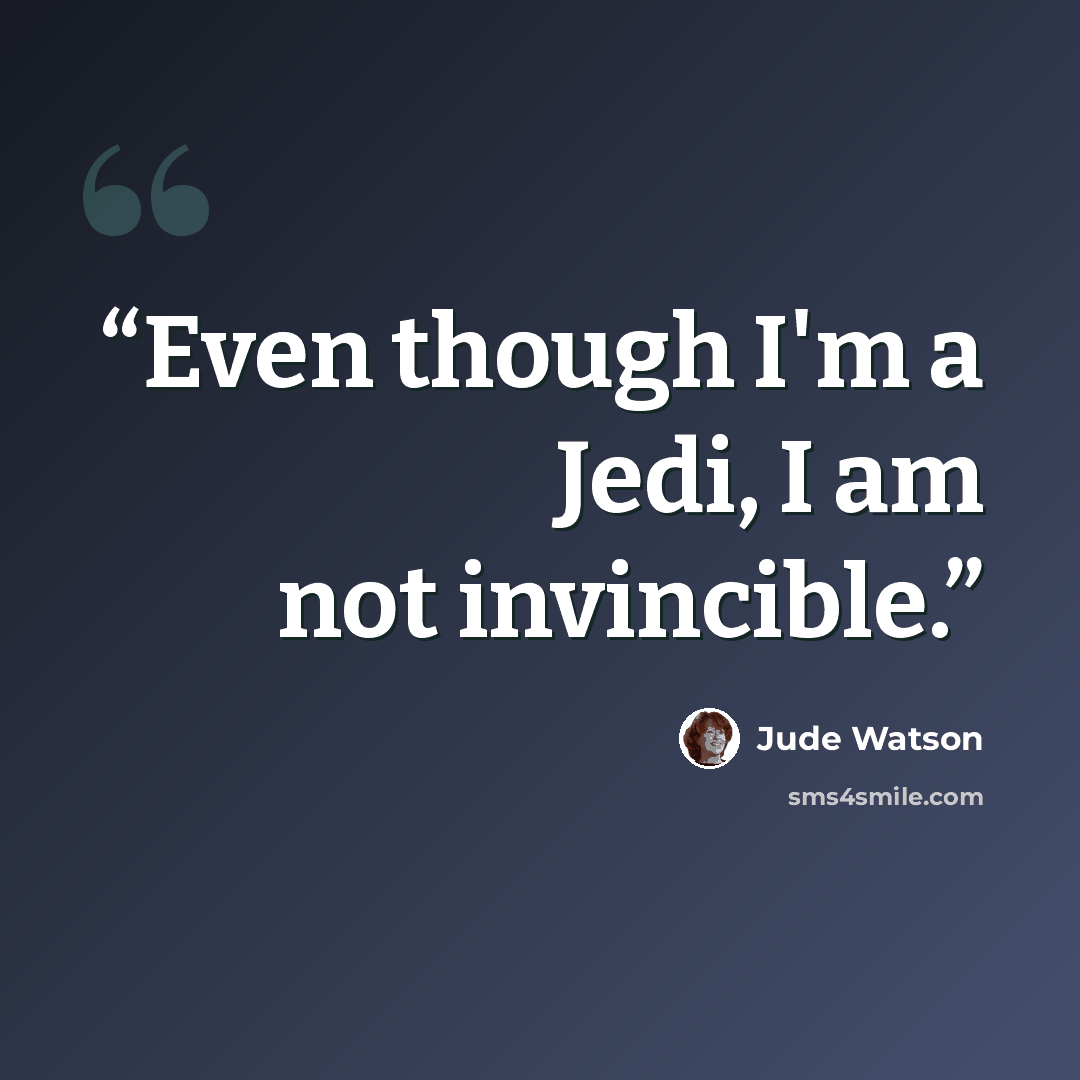 “Even though I'm a Jedi, I am not invincible.” quote by Jude Watson