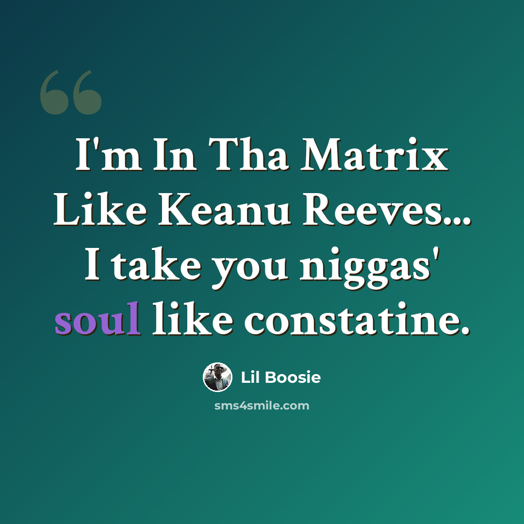 “I'm In Tha Matrix Like Keanu Reeves... I take you niggas' soul like constatine.” quote by Lil Boosie