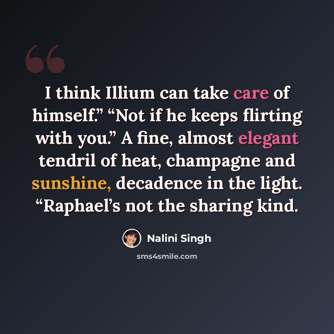 “I think Illium can take care of himself.” “Not if he keeps flirting with you.” A fine, almost elegant tendril of heat, champagne and sunshine, decadence in the light. “Raphael’s not the sharing kind.” quote by Nalini Singh