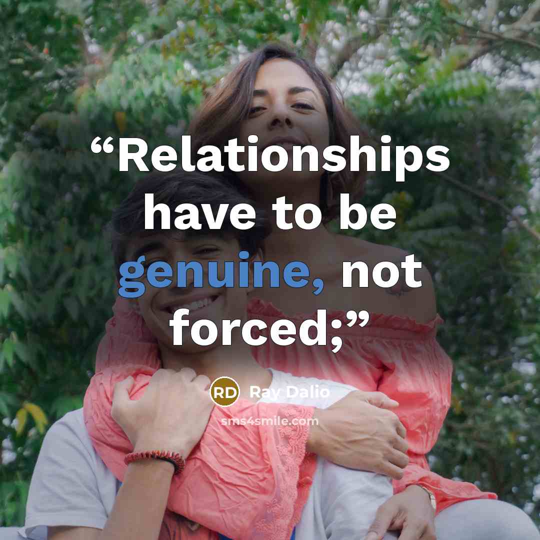 “Relationships have to be genuine, not forced;” quote by Ray Dalio