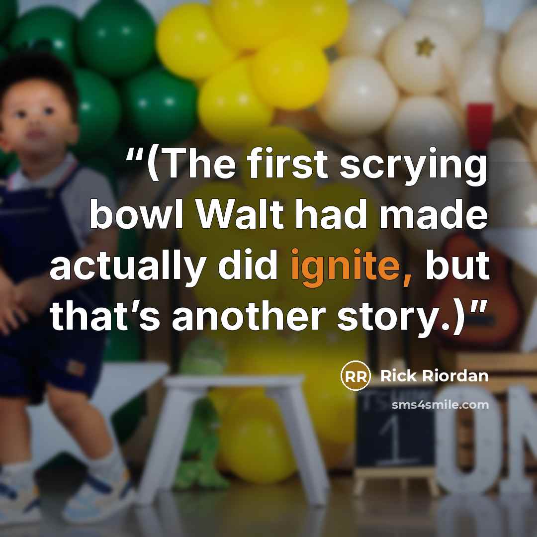 “(The first scrying bowl Walt had made actually did ignite, but that’s another story.)” quote by Rick Riordan