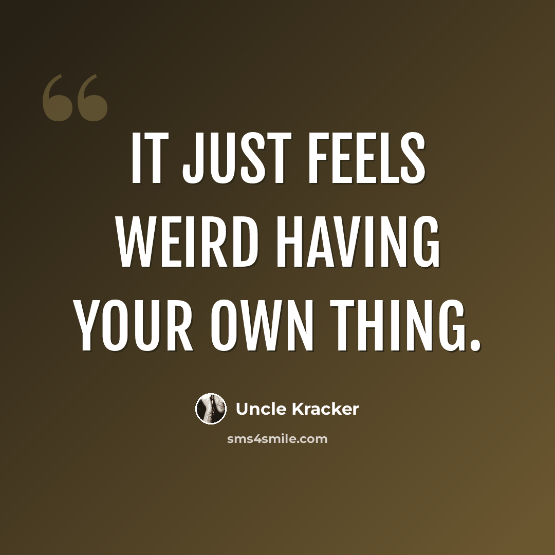 “It just feels weird having your own thing.” quote by Uncle Kracker