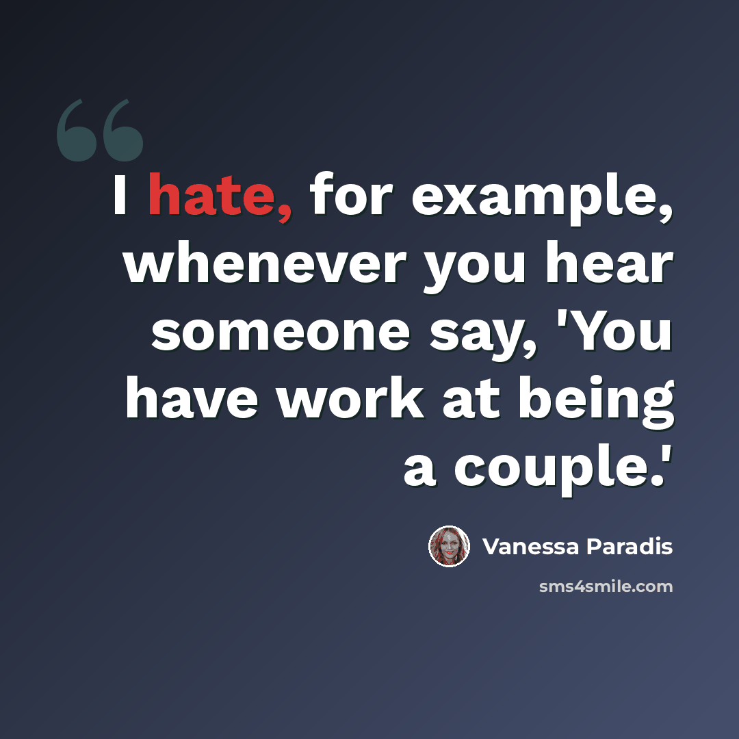 “I hate, for example, whenever you hear someone say, 'You have work at being a couple.'” quote by Vanessa Paradis